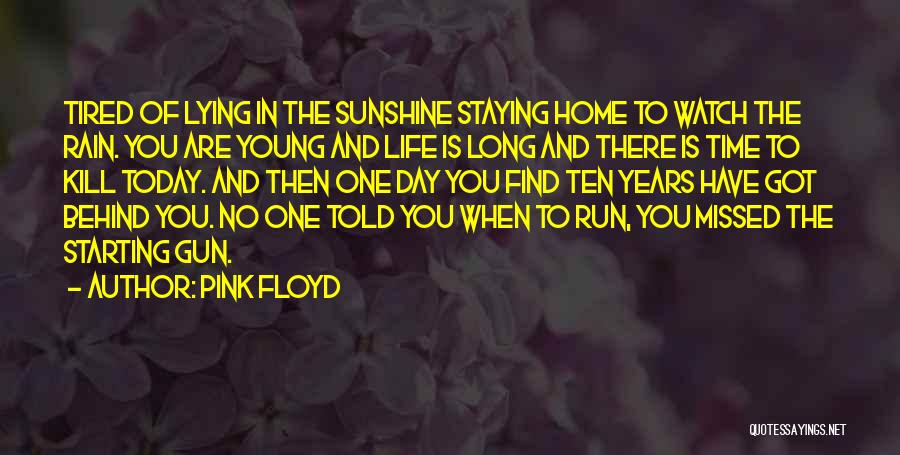 Pink Floyd Quotes: Tired Of Lying In The Sunshine Staying Home To Watch The Rain. You Are Young And Life Is Long And