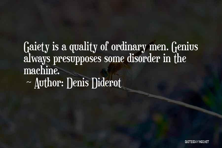 Denis Diderot Quotes: Gaiety Is A Quality Of Ordinary Men. Genius Always Presupposes Some Disorder In The Machine.