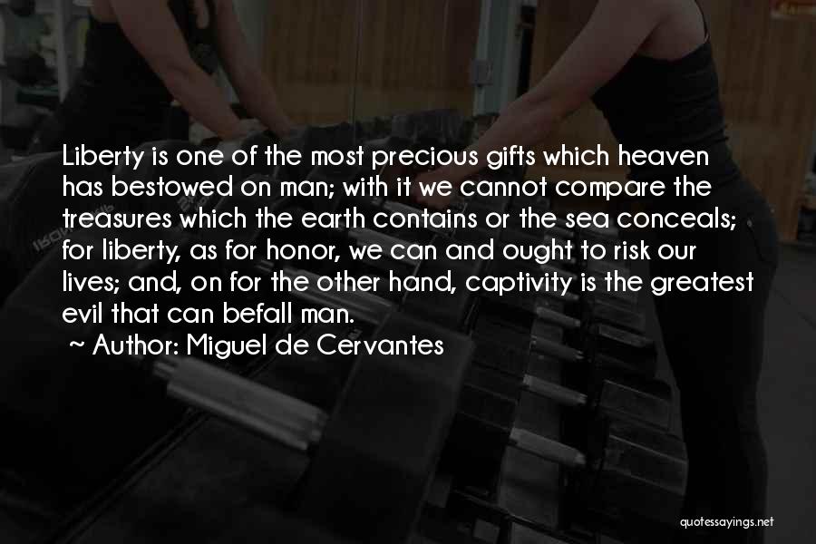 Miguel De Cervantes Quotes: Liberty Is One Of The Most Precious Gifts Which Heaven Has Bestowed On Man; With It We Cannot Compare The