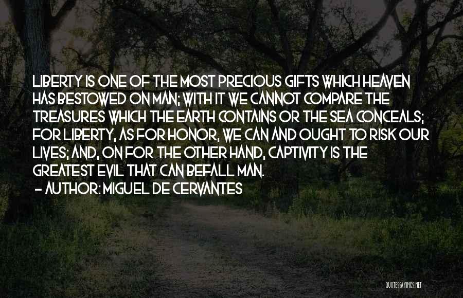 Miguel De Cervantes Quotes: Liberty Is One Of The Most Precious Gifts Which Heaven Has Bestowed On Man; With It We Cannot Compare The