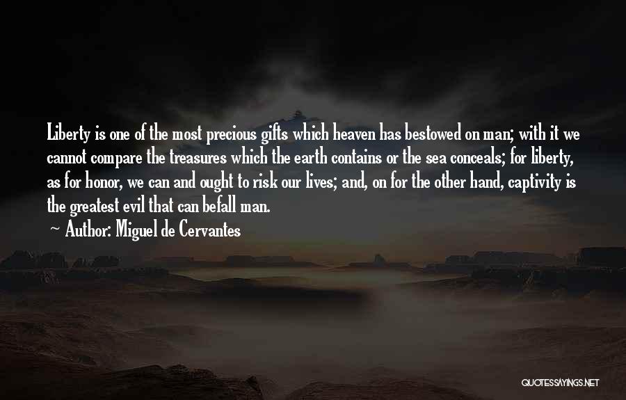 Miguel De Cervantes Quotes: Liberty Is One Of The Most Precious Gifts Which Heaven Has Bestowed On Man; With It We Cannot Compare The