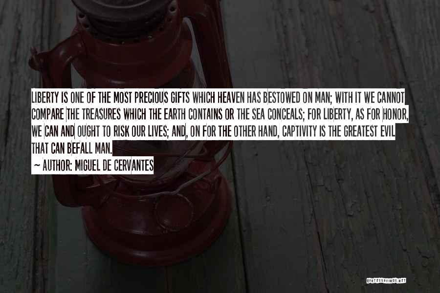 Miguel De Cervantes Quotes: Liberty Is One Of The Most Precious Gifts Which Heaven Has Bestowed On Man; With It We Cannot Compare The