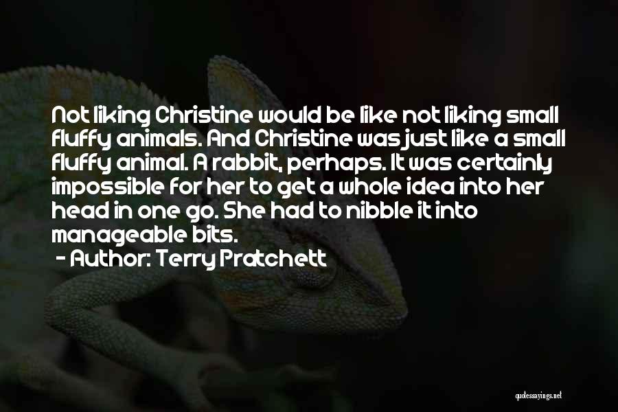Terry Pratchett Quotes: Not Liking Christine Would Be Like Not Liking Small Fluffy Animals. And Christine Was Just Like A Small Fluffy Animal.