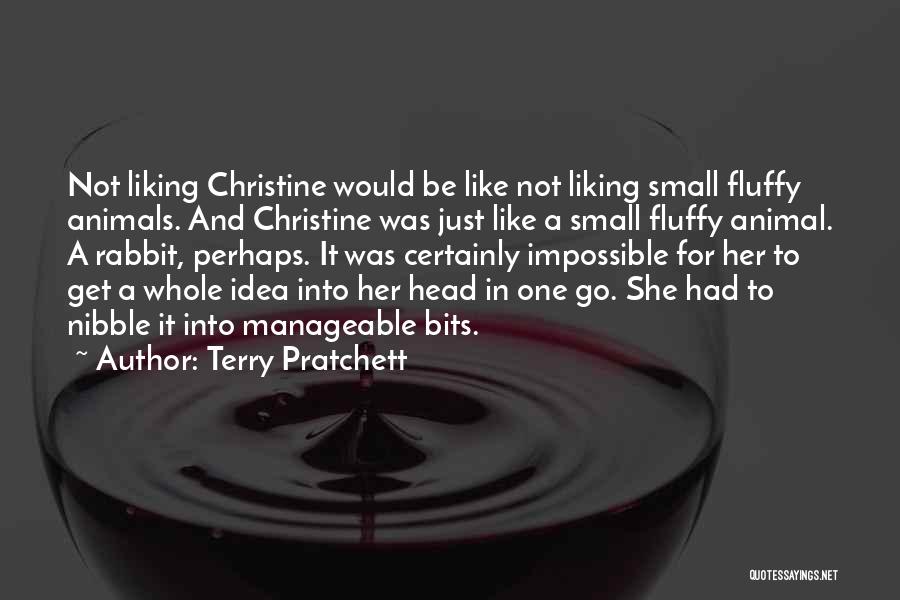 Terry Pratchett Quotes: Not Liking Christine Would Be Like Not Liking Small Fluffy Animals. And Christine Was Just Like A Small Fluffy Animal.