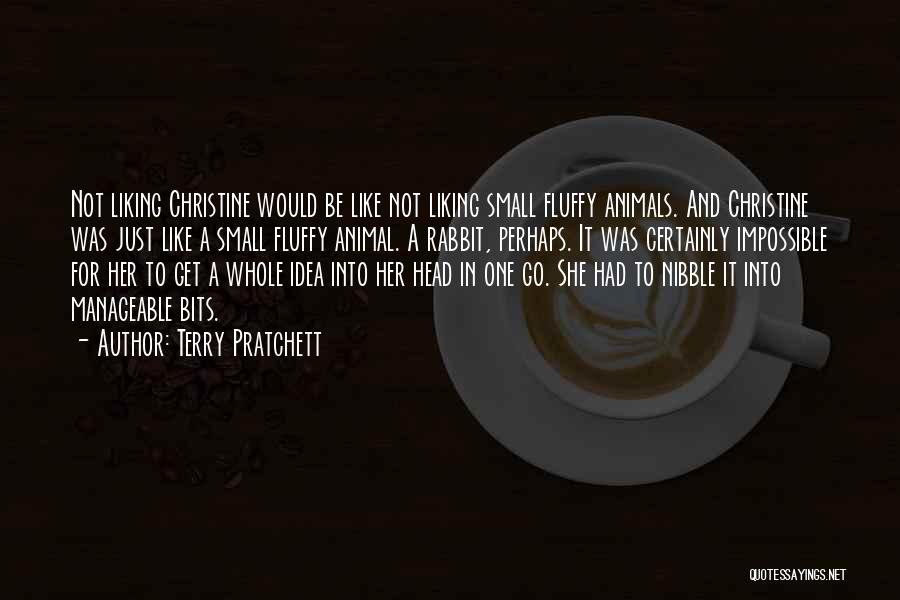 Terry Pratchett Quotes: Not Liking Christine Would Be Like Not Liking Small Fluffy Animals. And Christine Was Just Like A Small Fluffy Animal.