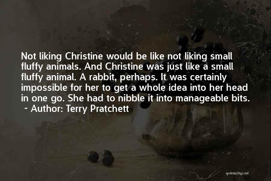 Terry Pratchett Quotes: Not Liking Christine Would Be Like Not Liking Small Fluffy Animals. And Christine Was Just Like A Small Fluffy Animal.