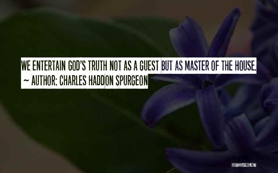 Charles Haddon Spurgeon Quotes: We Entertain God's Truth Not As A Guest But As Master Of The House.