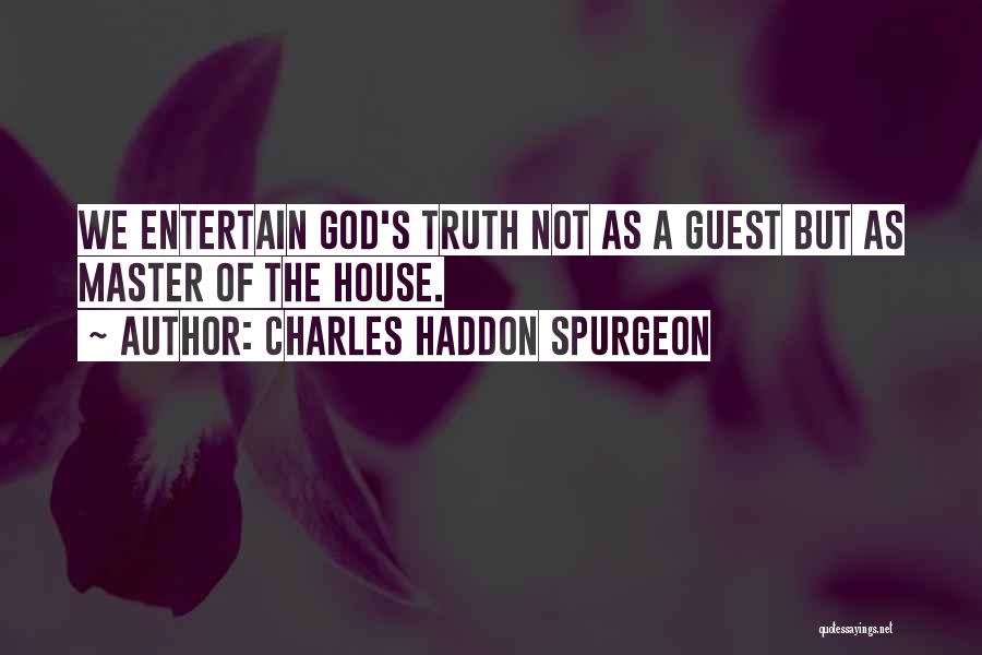Charles Haddon Spurgeon Quotes: We Entertain God's Truth Not As A Guest But As Master Of The House.