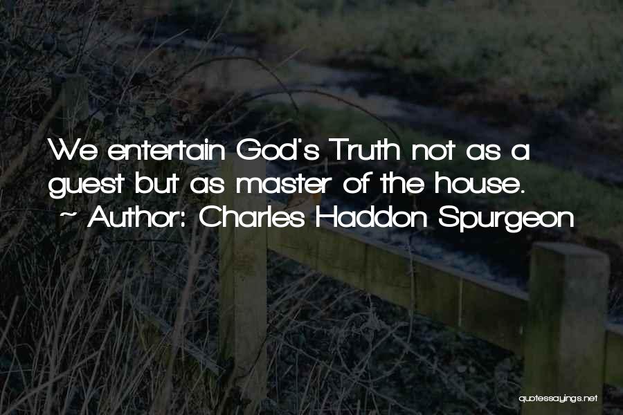 Charles Haddon Spurgeon Quotes: We Entertain God's Truth Not As A Guest But As Master Of The House.