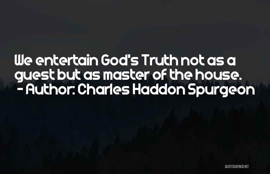 Charles Haddon Spurgeon Quotes: We Entertain God's Truth Not As A Guest But As Master Of The House.