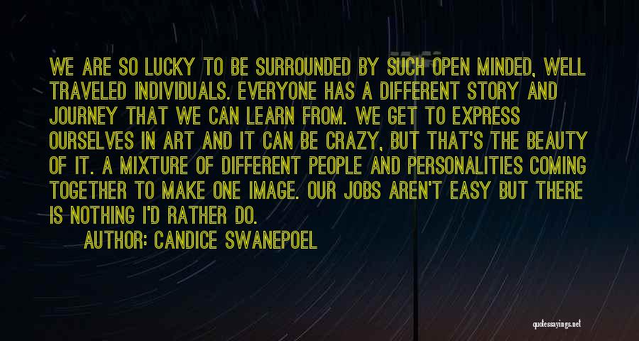 Candice Swanepoel Quotes: We Are So Lucky To Be Surrounded By Such Open Minded, Well Traveled Individuals. Everyone Has A Different Story And