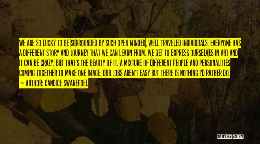 Candice Swanepoel Quotes: We Are So Lucky To Be Surrounded By Such Open Minded, Well Traveled Individuals. Everyone Has A Different Story And