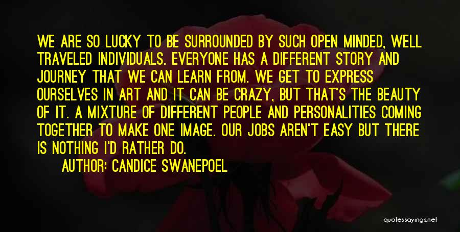 Candice Swanepoel Quotes: We Are So Lucky To Be Surrounded By Such Open Minded, Well Traveled Individuals. Everyone Has A Different Story And