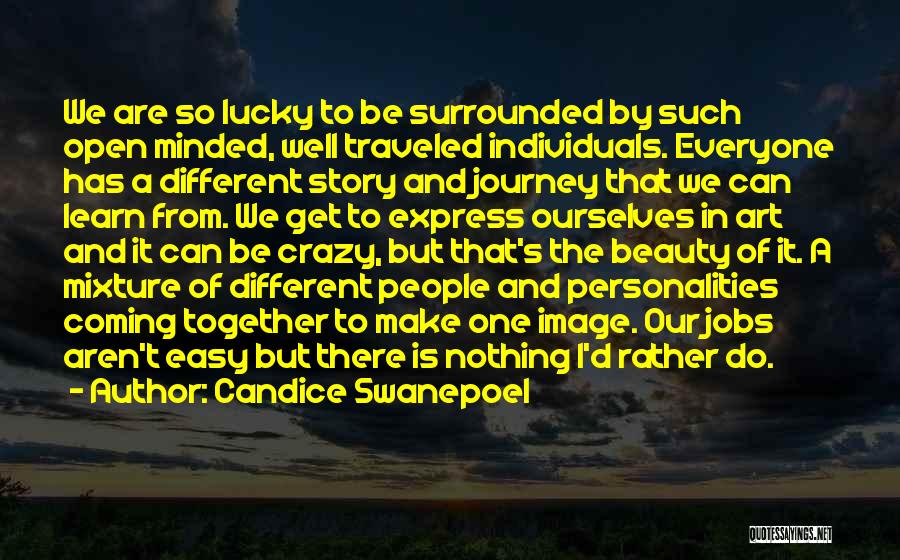 Candice Swanepoel Quotes: We Are So Lucky To Be Surrounded By Such Open Minded, Well Traveled Individuals. Everyone Has A Different Story And