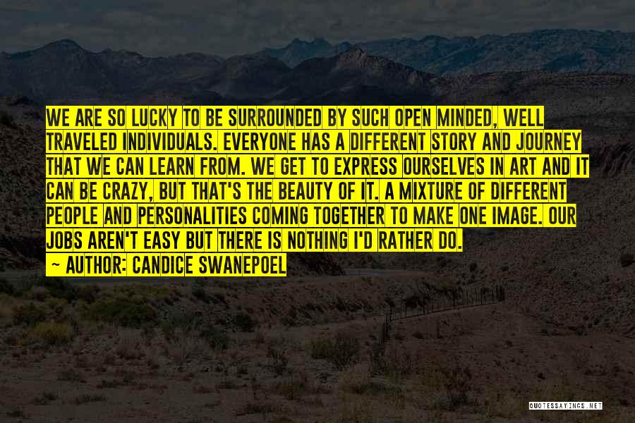 Candice Swanepoel Quotes: We Are So Lucky To Be Surrounded By Such Open Minded, Well Traveled Individuals. Everyone Has A Different Story And