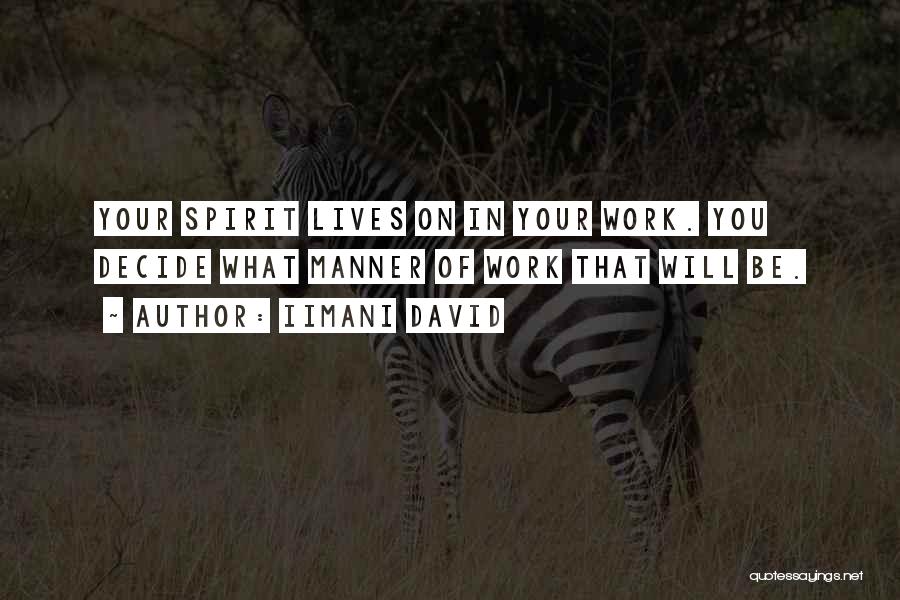 Iimani David Quotes: Your Spirit Lives On In Your Work. You Decide What Manner Of Work That Will Be.