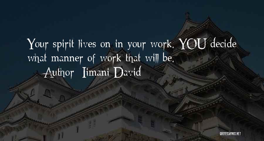 Iimani David Quotes: Your Spirit Lives On In Your Work. You Decide What Manner Of Work That Will Be.