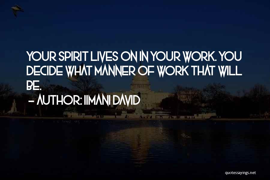 Iimani David Quotes: Your Spirit Lives On In Your Work. You Decide What Manner Of Work That Will Be.