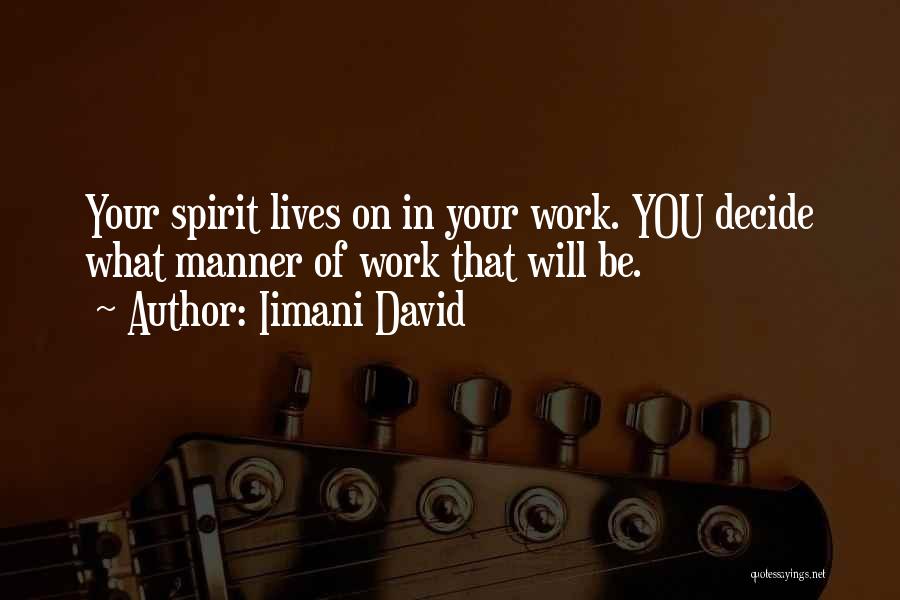 Iimani David Quotes: Your Spirit Lives On In Your Work. You Decide What Manner Of Work That Will Be.