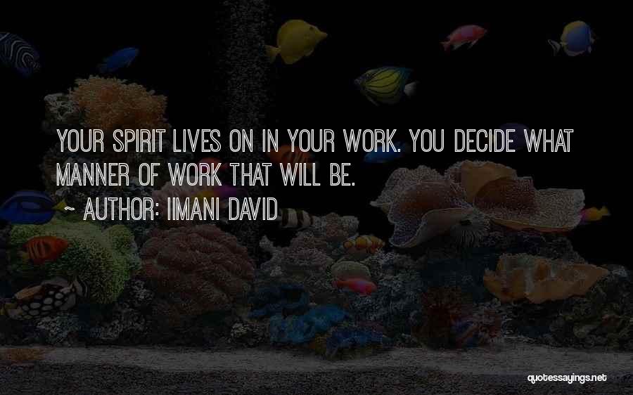 Iimani David Quotes: Your Spirit Lives On In Your Work. You Decide What Manner Of Work That Will Be.