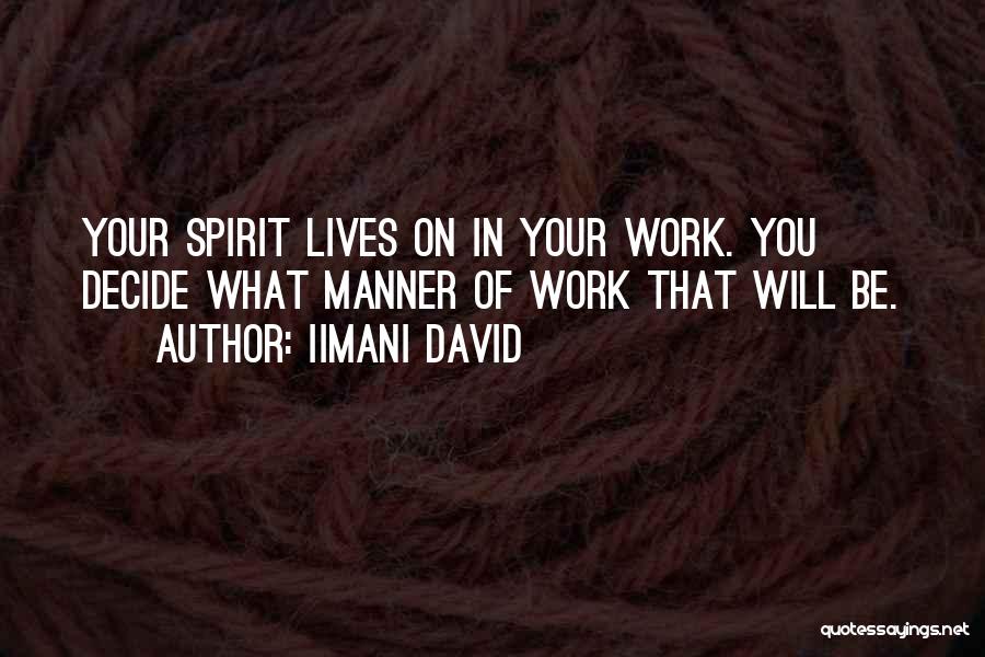 Iimani David Quotes: Your Spirit Lives On In Your Work. You Decide What Manner Of Work That Will Be.