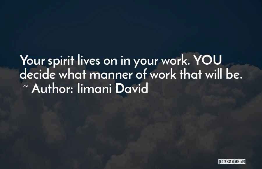 Iimani David Quotes: Your Spirit Lives On In Your Work. You Decide What Manner Of Work That Will Be.