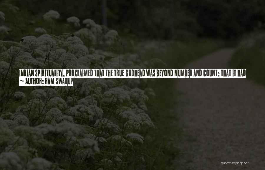 Ram Swarup Quotes: Indian Spirituality, Proclaimed That The True Godhead Was Beyond Number And Count; That It Had Many Manifestations Which Did Not