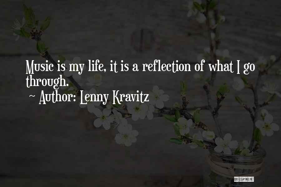 Lenny Kravitz Quotes: Music Is My Life, It Is A Reflection Of What I Go Through.