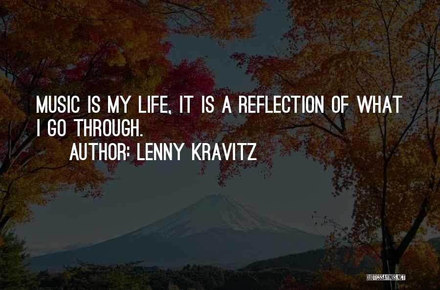 Lenny Kravitz Quotes: Music Is My Life, It Is A Reflection Of What I Go Through.