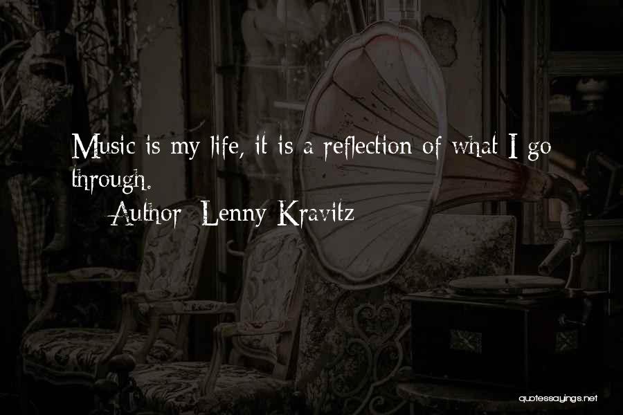 Lenny Kravitz Quotes: Music Is My Life, It Is A Reflection Of What I Go Through.