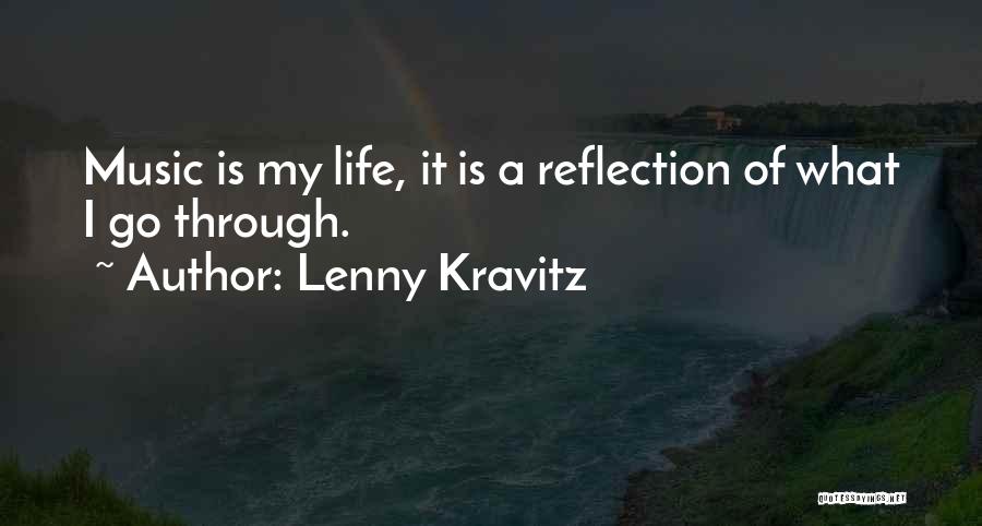 Lenny Kravitz Quotes: Music Is My Life, It Is A Reflection Of What I Go Through.