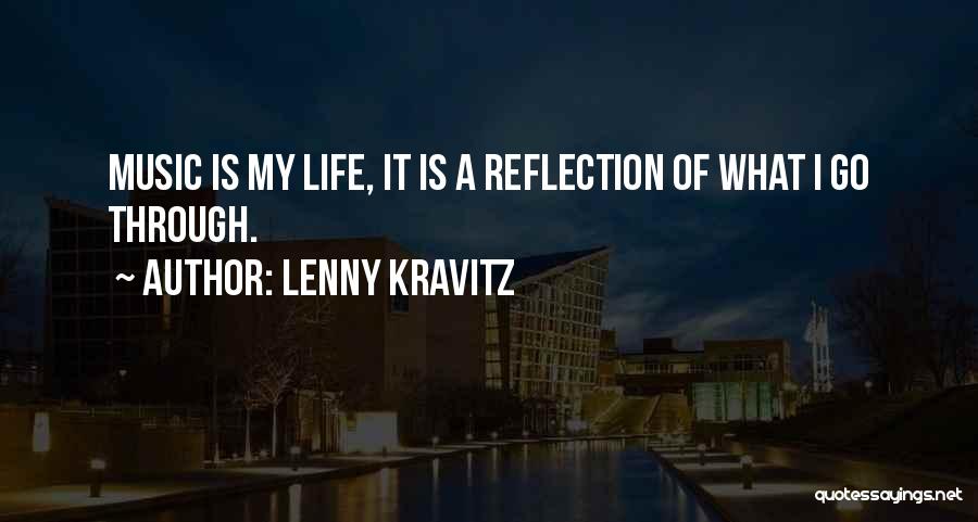 Lenny Kravitz Quotes: Music Is My Life, It Is A Reflection Of What I Go Through.