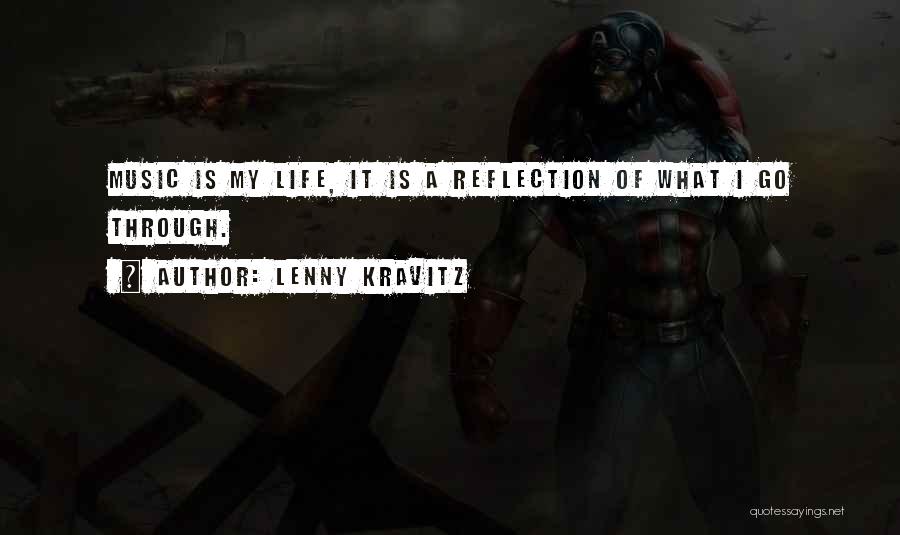 Lenny Kravitz Quotes: Music Is My Life, It Is A Reflection Of What I Go Through.