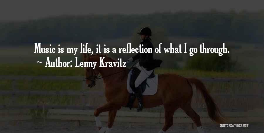 Lenny Kravitz Quotes: Music Is My Life, It Is A Reflection Of What I Go Through.