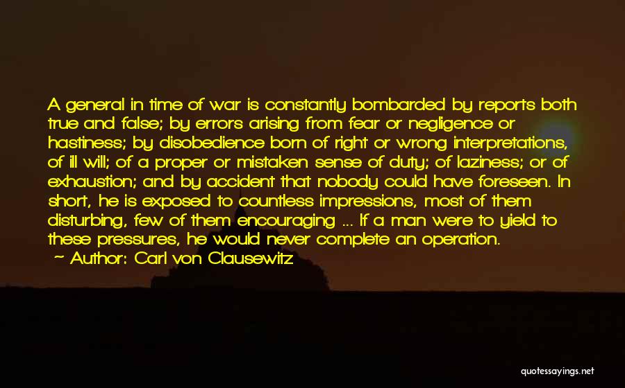 Carl Von Clausewitz Quotes: A General In Time Of War Is Constantly Bombarded By Reports Both True And False; By Errors Arising From Fear