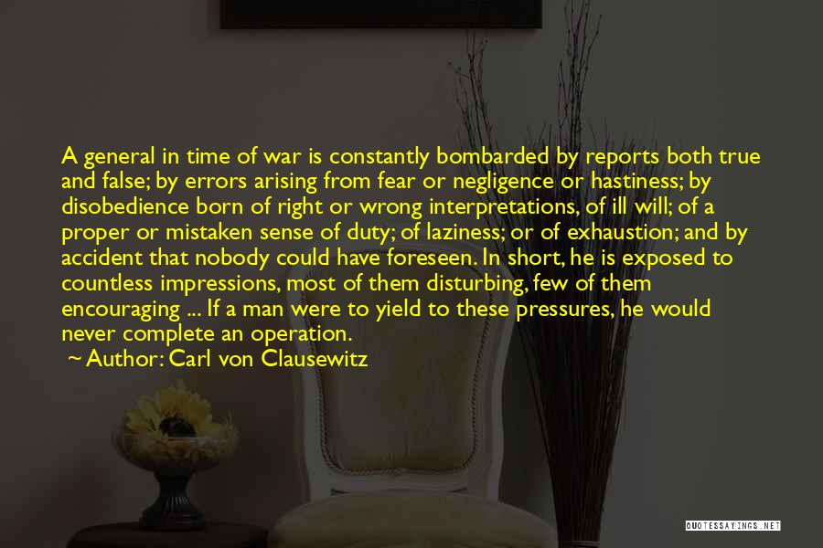 Carl Von Clausewitz Quotes: A General In Time Of War Is Constantly Bombarded By Reports Both True And False; By Errors Arising From Fear