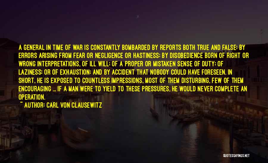 Carl Von Clausewitz Quotes: A General In Time Of War Is Constantly Bombarded By Reports Both True And False; By Errors Arising From Fear
