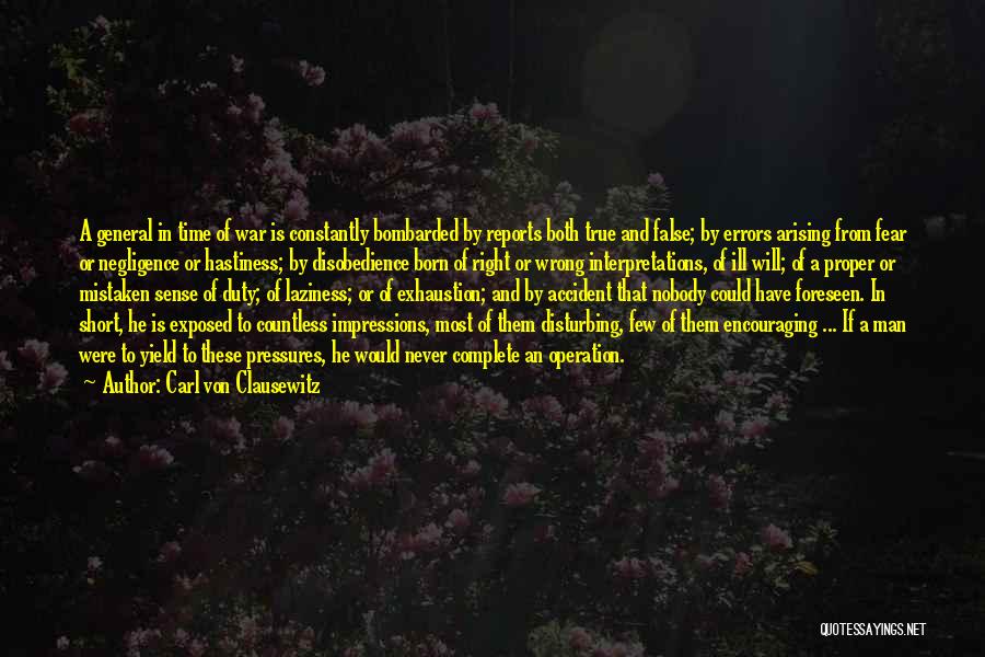 Carl Von Clausewitz Quotes: A General In Time Of War Is Constantly Bombarded By Reports Both True And False; By Errors Arising From Fear