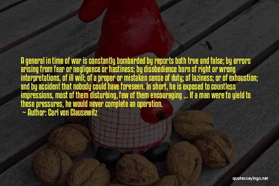 Carl Von Clausewitz Quotes: A General In Time Of War Is Constantly Bombarded By Reports Both True And False; By Errors Arising From Fear