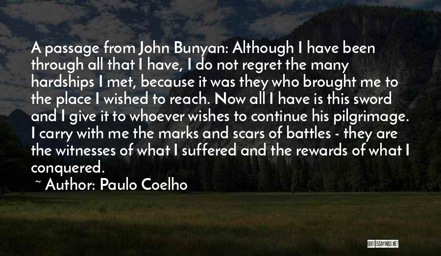 Paulo Coelho Quotes: A Passage From John Bunyan: Although I Have Been Through All That I Have, I Do Not Regret The Many