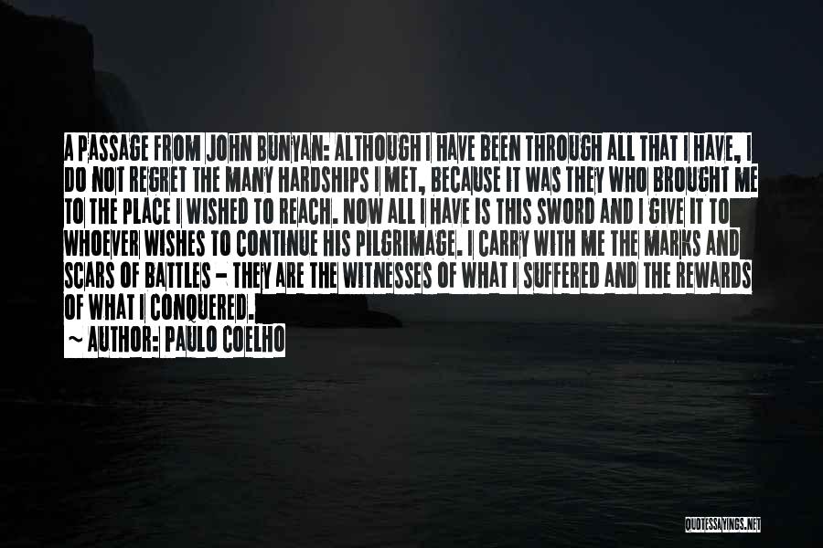 Paulo Coelho Quotes: A Passage From John Bunyan: Although I Have Been Through All That I Have, I Do Not Regret The Many