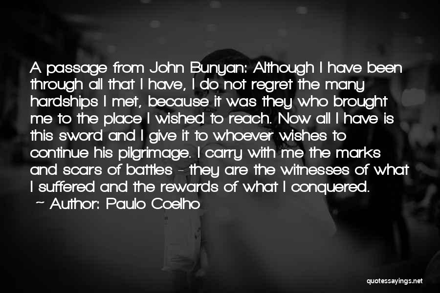 Paulo Coelho Quotes: A Passage From John Bunyan: Although I Have Been Through All That I Have, I Do Not Regret The Many