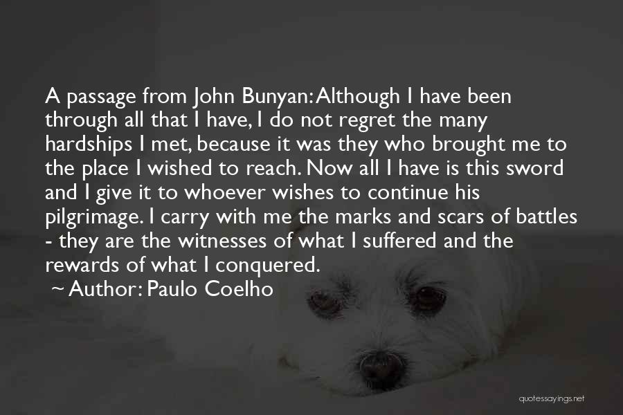 Paulo Coelho Quotes: A Passage From John Bunyan: Although I Have Been Through All That I Have, I Do Not Regret The Many