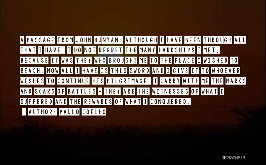 Paulo Coelho Quotes: A Passage From John Bunyan: Although I Have Been Through All That I Have, I Do Not Regret The Many