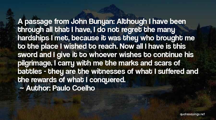 Paulo Coelho Quotes: A Passage From John Bunyan: Although I Have Been Through All That I Have, I Do Not Regret The Many