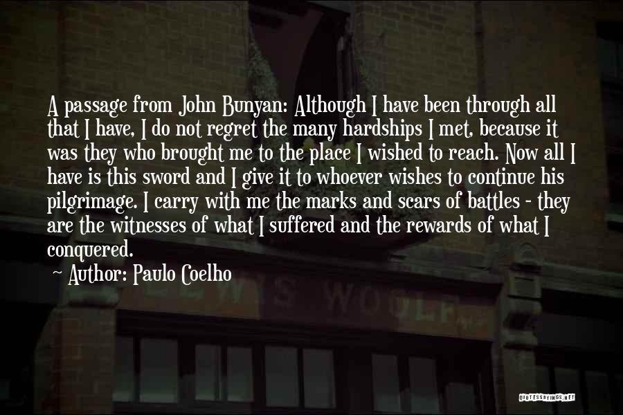 Paulo Coelho Quotes: A Passage From John Bunyan: Although I Have Been Through All That I Have, I Do Not Regret The Many