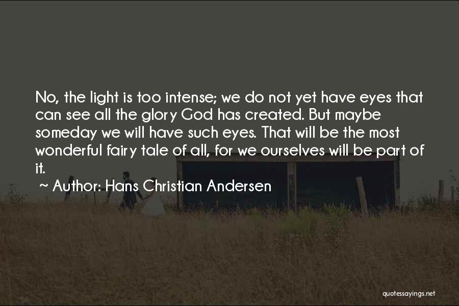 Hans Christian Andersen Quotes: No, The Light Is Too Intense; We Do Not Yet Have Eyes That Can See All The Glory God Has