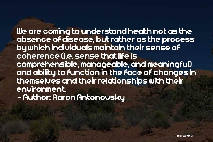 Aaron Antonovsky Quotes: We Are Coming To Understand Health Not As The Absence Of Disease, But Rather As The Process By Which Individuals