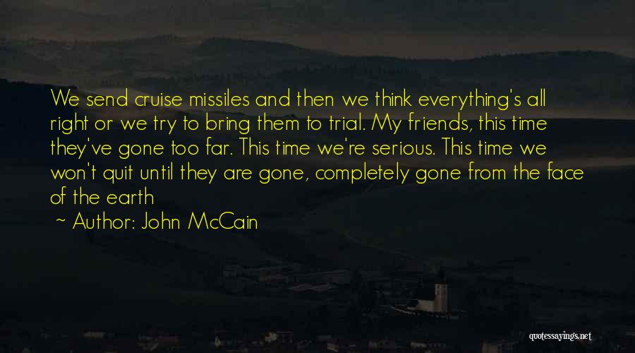 John McCain Quotes: We Send Cruise Missiles And Then We Think Everything's All Right Or We Try To Bring Them To Trial. My