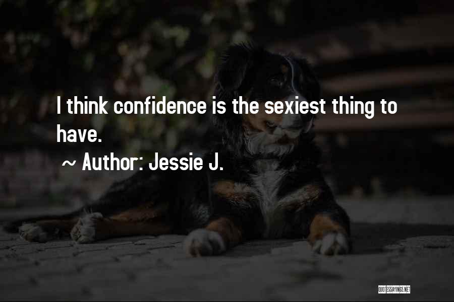 Jessie J. Quotes: I Think Confidence Is The Sexiest Thing To Have.